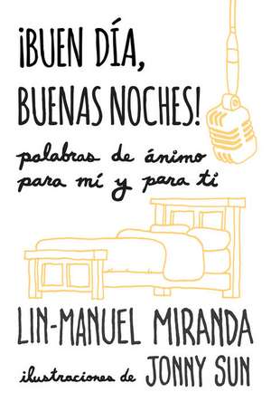 ¡Buen Día, Buenas Noches! Palabras de Ánimo Para Mí Y Para Tí / Gmorning, Gnight!: Little Pep Talks for Me & You de Lin-Manuel Miranda