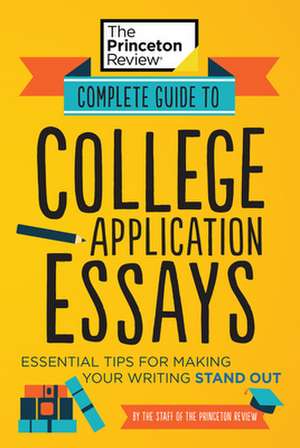 Complete Guide to College Application Essays de The Princeton Review