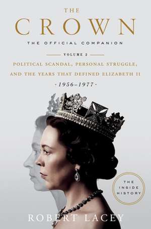 The Crown: The Official Companion, Volume 2: Political Scandal, Personal Struggle, and the Years That Defined Elizabeth II (1956-1977) de Robert Lacey