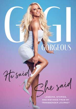 He Said, She Said: Lessons, Stories, and Mistakes from My Transgender Journey de Gigi Gorgeous