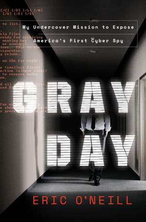 Gray Day: My Undercover Mission to Expose America's First Cyber Spy de Eric O'Neill