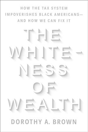 The Whiteness of Wealth de Dorothy A. Brown