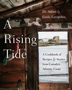 A Rising Tide: A Cookbook of Recipes and Stories from Canada's Atlantic Coast de DL Acken