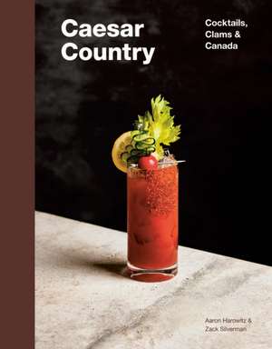 Caesar Country: Cocktails, Clams & Canada de Aaron Harowitz