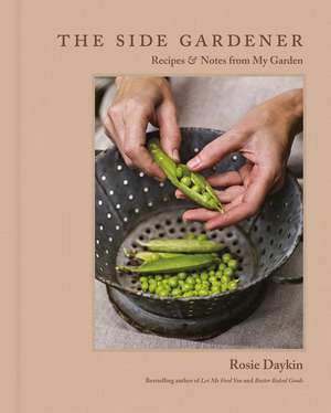 The Side Gardener: Recipes & Notes from My Garden de Rosie Daykin