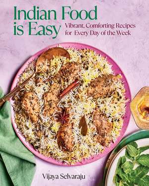 Indian Food Is Easy: Vibrant, Comforting Recipes for Every Day of the Week de Vijaya Selvaraju