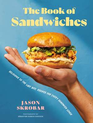 The Book of Sandwiches: Delicious to the Last Bite: Recipes for Every Sandwich Lover de Jason Skrobar