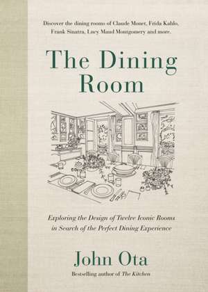 The Dining Room: Exploring the Design of Twelve Iconic Rooms in Search of the Perfect Dining Experience de John Ota