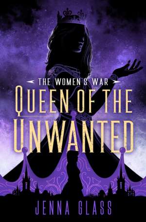 Queen of the Unwanted de Jenna Glass