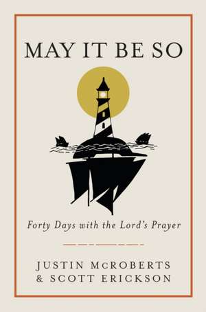 May It Be So: Forty Days with the Lord's Prayer de Justin Mcroberts