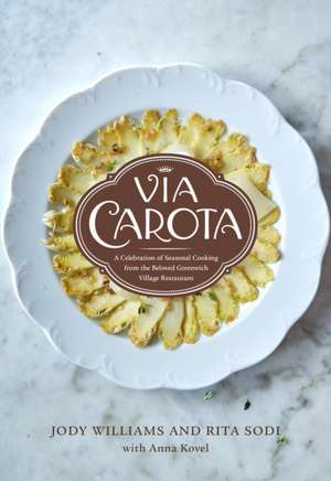 Via Carota: A Celebration of Seasonal Cooking from the Beloved Greenwich Village Restaurant: An Italian Cookbook de Jody Williams