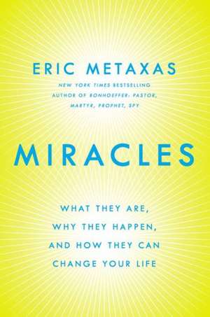 Miracles: What They Are, Why They Happen, and How They Can Change Your Life de Eric Metaxas