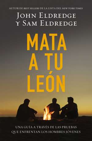 Mata a tu león: Una guía a través de las pruebas que enfrentan los hombres jóvenes de John Eldredge