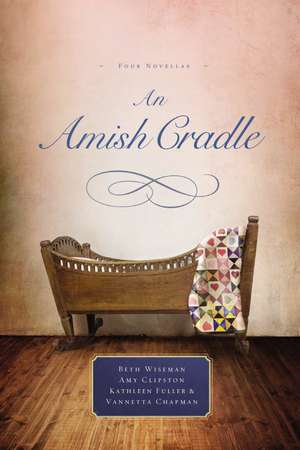 An Amish Cradle: In His Father's Arms, A Son for Always, A Heart Full of Love, An Unexpected Blessing de Beth Wiseman