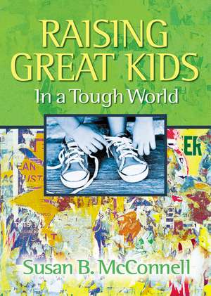 Raising Great Kids in a Tough World de Susan McConnell