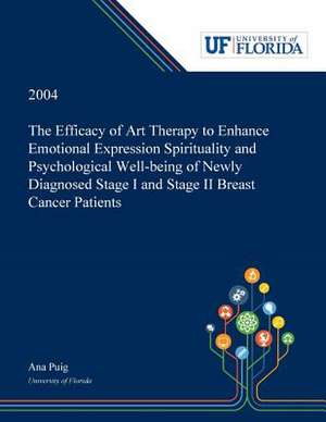 The Efficacy of Art Therapy to Enhance Emotional Expression Spirituality and Psychological Well-being of Newly Diagnosed Stage I and Stage II Breast Cancer Patients de Ana Puig