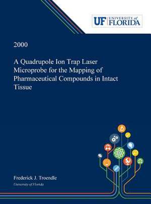 A Quadrupole Ion Trap Laser Microprobe for the Mapping of Pharmaceutical Compounds in Intact Tissue de Frederick Troendle