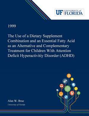 The Use of a Dietary Supplement Combination and an Essential Fatty Acid as an Alternative and Complementary Treatment for Children With Attention Deficit Hyperactivitiy Disorder (ADHD) de Alan Brue