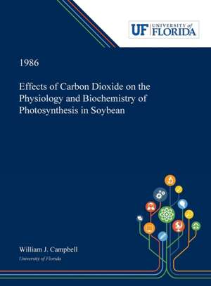 Effects of Carbon Dioxide on the Physiology and Biochemistry of Photosynthesis in Soybean de William Campbell