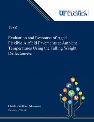 Evaluation and Response of Aged Flexible Airfield Pavements at Ambient Temperatures Using the Falling Weight Deflectometer de Charles Manzione