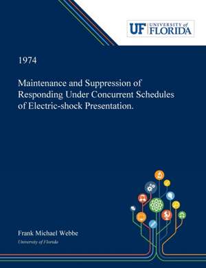 Maintenance and Suppression of Responding Under Concurrent Schedules of Electric-shock Presentation. de Frank Webbe