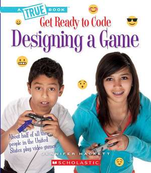 Designing a Game (a True Book: Get Ready to Code) de Jennifer Hackett