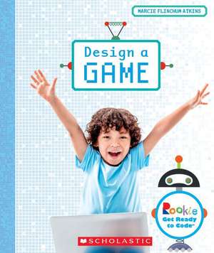 Design a Game (Rookie Get Ready to Code) de Marcie Flinchum Atkins