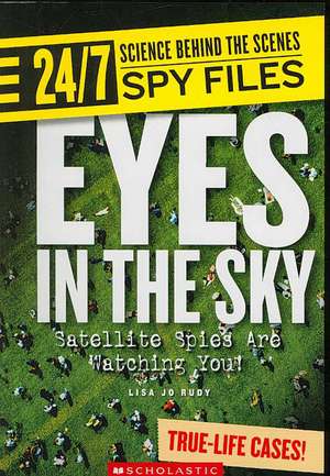 Eyes in the Sky: Satellite Spies Are Watching You! de Lisa Jo Rudy