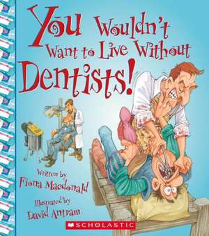 You Wouldn't Want to Live Without Dentists! de Fiona MacDonald