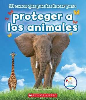 10 Cosas Que Puedes Hacer Para Proteger a Los Animales (Rookie Star: Make a Difference) de Elizabeth Weitzman