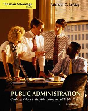 Cengage Advantage Books: Clashing Values in the Administration of Public Policy (with Infotrac) [With Infotrac] de Michael C. LeMay