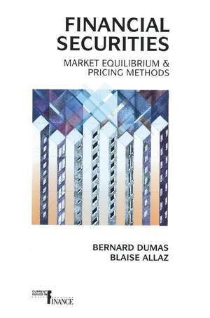 Financial Securities: Market Equilibrium and Pricing Methods de Blaise Allaz Bernard Dumas