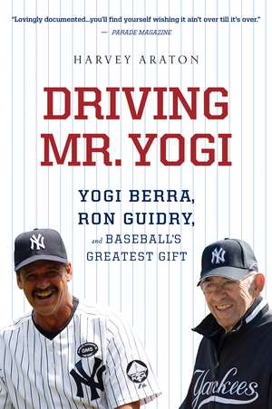 Driving Mr. Yogi: Yogi Berra, Ron Guidry, and Baseball's Greatest Gift de Harvey Araton