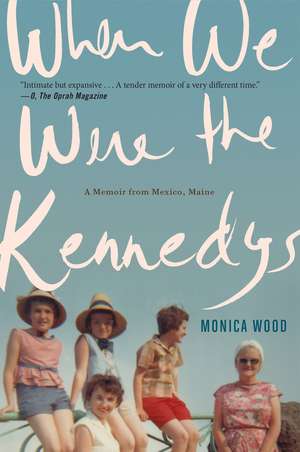 When We Were The Kennedys: A Memoir from Mexico, Maine de Monica Wood