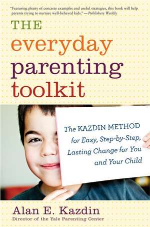 The Everyday Parenting Toolkit: The Kazdin Method for Easy, Step-by-Step, Lasting Change for You and Your Child de Alan E. Kazdin