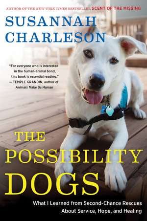 The Possibility Dogs: What I Learned from Second-Chance Rescues About Service, Hope, and Healing de Susannah Charleson