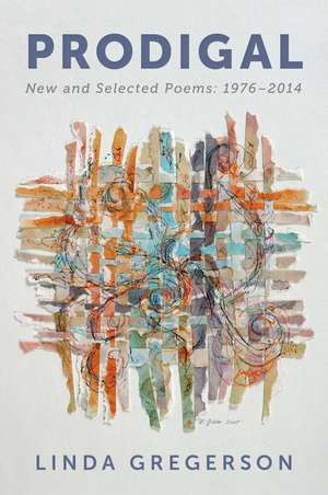 Prodigal: New and Selected Poems, 1976 to 2014 de Linda Gregerson