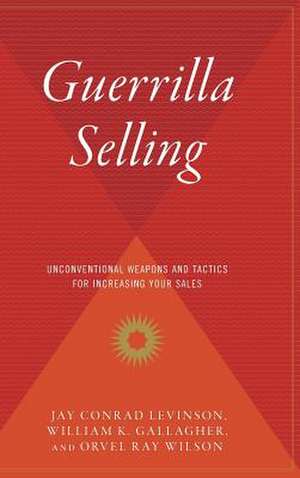 Guerrilla Selling: Unconventional Weapons and Tactics for Increasing Your Sales de Jay Conrad Levinson, President