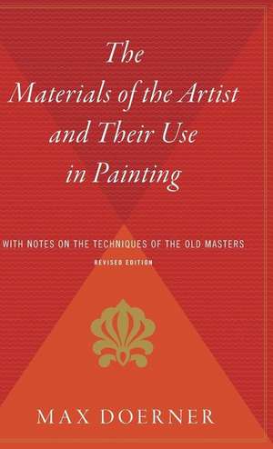 The Materials Of The Artist And Their Use In Painting: With Notes on the Techniques of the Old Masters, Revised Edition de Max Doerner