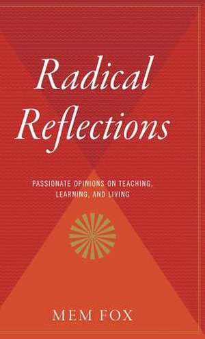 Radical Reflections: Passionate Opinions on Teaching, Learning, and Living de Mem Fox