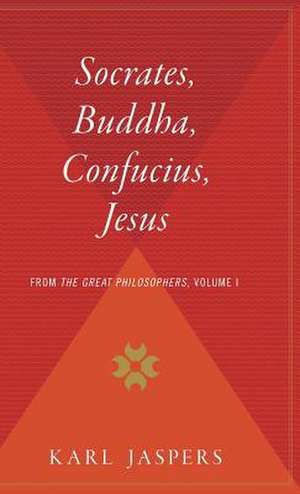 Socrates, Buddha, Confucius, Jesus: From The Great Philosophers, Volume I de Karl Jaspers