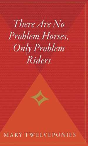 There Are No Problem Horses, Only Problem Riders de Mary Twelveponies