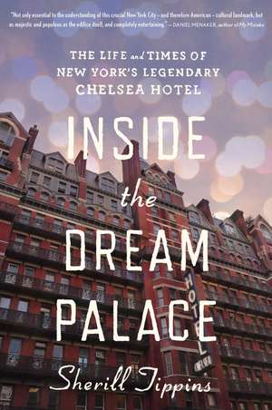 Inside The Dream Palace: The Life and Times of New York's Legendary Chelsea Hotel de Sherill Tippins