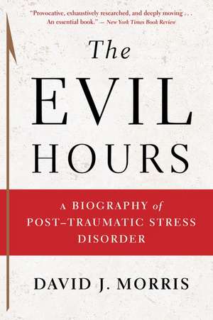 The Evil Hours: A Biography of Post-Traumatic Stress Disorder de David J. Morris