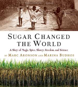 Sugar Changed the World: A Story of Magic, Spice, Slavery, Freedom, and Science de Marc Aronson