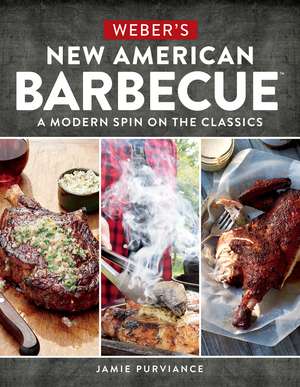 Weber's New American Barbecue™: A Modern Spin on the Classics de Jamie Purviance