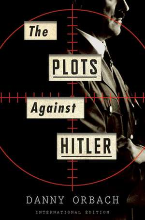 The Plots Against Hitler (International Edition) de Danny Orbach