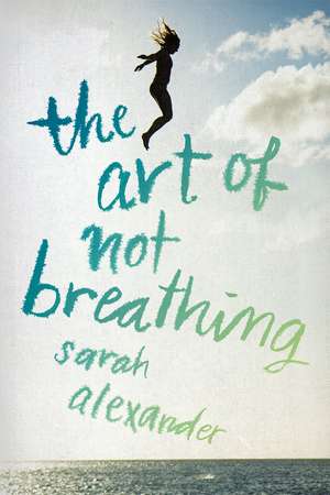 The Art of Not Breathing de Sarah Alexander