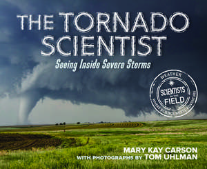 The Tornado Scientist: Seeing Inside Severe Storms de Mary Kay Carson