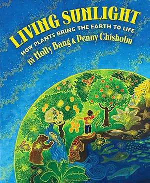 Living Sunlight: How Plants Bring the Earth to Life de Molly Bang